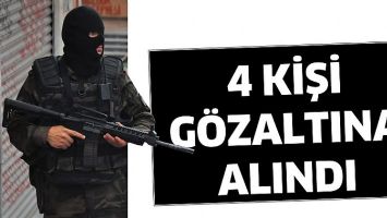 4 KİŞİ G&Ouml;ZALTINA ALINDI