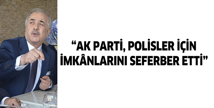 &ldquo;AK PARTİ, POLİSLER İ&Ccedil;İN İMK&Acirc;NLARINI SEFERBER ETTİ&rdquo;