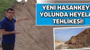 YENİ HASANKEYF YOLUNDA HEYELAN TEHLİKESİ!