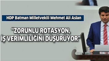 &ldquo;ZORUNLU ROTASYON, İŞ VERİMLİLİĞİNİ D&Uuml;Ş&Uuml;R&Uuml;YOR&rdquo;