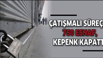 &Ccedil;ATIŞMALI S&Uuml;RE&Ccedil;TE 750 ESNAF, KEPENK KAPATTI