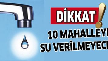10 MAHALLEYE SU VERİLMEYECEK!