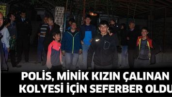 POLİS, MİNİK KIZIN &Ccedil;ALINAN KOLYESİ İ&Ccedil;İN SEFERBER OLDU