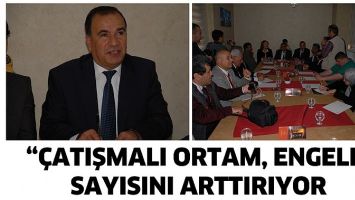&ldquo;&Ccedil;ATIŞMALI ORTAM, ENGELLİ SAYISINI ARTTIRIYOR
