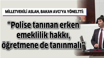 &ldquo;POLİSE TANINAN ERKEN EMEKLİLİK HAKKI, &Ouml;ĞRETMENE DE TANINMALI&rdquo;