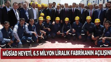 M&Uuml;SİAD HEYETİ, 6.5 MİLYON LİRALIK FABRİKANIN A&Ccedil;ILIŞINI YAPTI