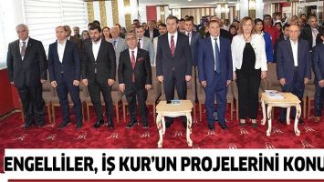 ENGELLİLER, İŞ KUR&rsquo;UN PROJELERİNİ KONUŞTU