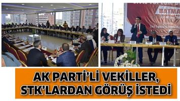 AK PARTİ&rsquo;Lİ VEKİLLER, STK&rsquo;LARDAN G&Ouml;R&Uuml;Ş İSTEDİ