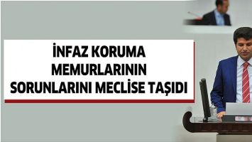 İNFAZ KORUMA MEMURLARININ SORUNLARINI MECLİSE TAŞIDI
