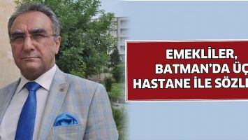 EMEKLİLER, BATMAN&rsquo;DA &Uuml;&Ccedil; HASTANE İLE S&Ouml;ZLEŞTİ