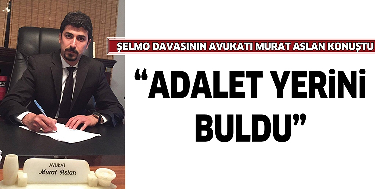 ŞELMO DAVASININ AVUKATI MURAT ASLAN KONUŞTU