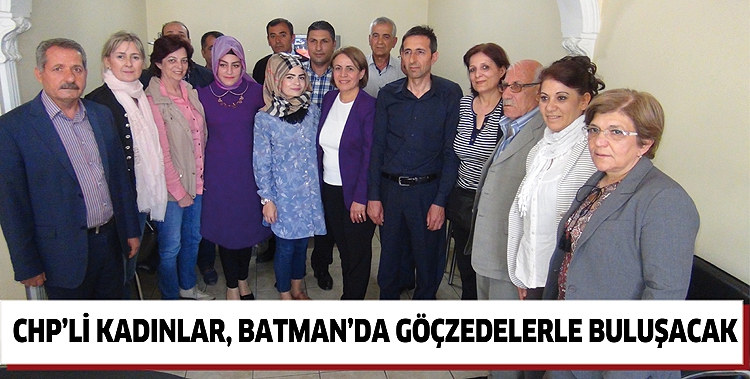 CHP&rsquo;Lİ KADINLAR, BATMAN&rsquo;DA G&Ouml;&Ccedil;ZEDELERLE BULUŞACAK