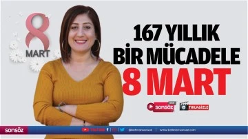 167 yıllık bir m&uuml;cadele 8 Mart&hellip;