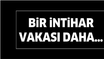 BİR İNTİHAR VAKASI DAHA&hellip;