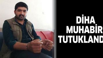 DİHA MUHABİRİ TUTUKLANDI...