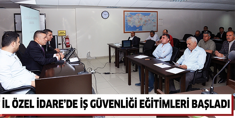 İL &Ouml;ZEL İDARE&rsquo;DE İŞ G&Uuml;VENLİĞİ EĞİTİMLERİ BAŞLADI