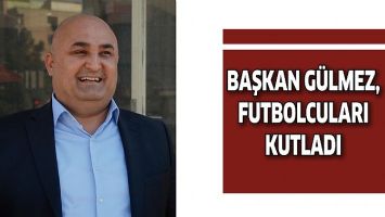 BAŞKAN G&Uuml;LMEZ, FUTBOLCULARI KUTLADI