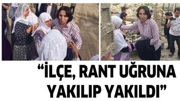 &ldquo;İL&Ccedil;E, RANT UĞRUNA YAKILIP YAKILDI&rdquo;