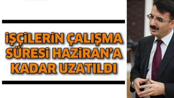 İŞ&Ccedil;İLERİN &Ccedil;ALIŞMA S&Uuml;RESİ HAZİRAN&rsquo;A KADAR UZATILDI
