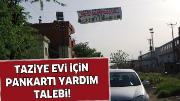 TAZİYE EVİ İ&Ccedil;İN PANKARTLA YARDIM TALEBİ!