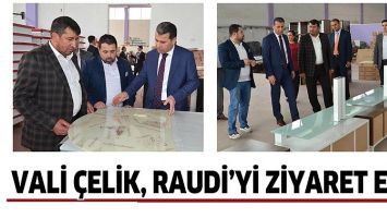 VALİ &Ccedil;ELİK, RAUDİ&rsquo;Yİ ZİYARET ETTİ