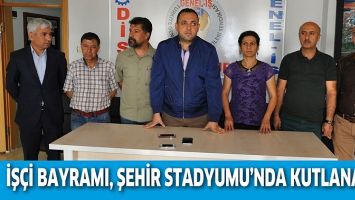 İŞ&Ccedil;İ BAYRAMI, ŞEHİR STADYUMU&rsquo;NDA KUTLANACAK