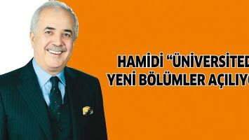 HAMİDİ &ldquo;&Uuml;NİVERSİTEDE YENİ B&Ouml;L&Uuml;MLER A&Ccedil;ILIYOR&rdquo;