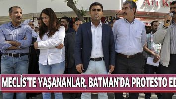 MECLİS&rsquo;TE YAŞANANLAR, BATMAN&rsquo;DA PROTESTO EDİLDİ!