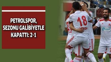 PETROLSPOR, SEZONU GALİBİYETLE KAPATTI: 2-1
