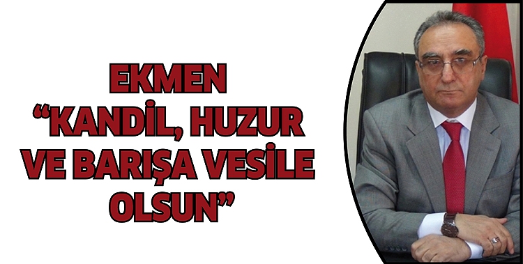 EKMEN &ldquo;KANDİL, HUZUR VE BARIŞA VESİLE OLSUN&rdquo;