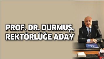 PROF. DR. DURMUŞ, REKT&Ouml;RL&Uuml;ĞE ADAY