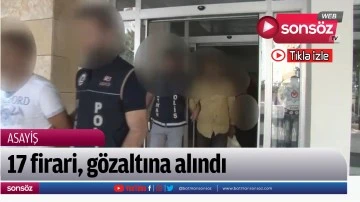 17 firari, g&ouml;zaltına alındı