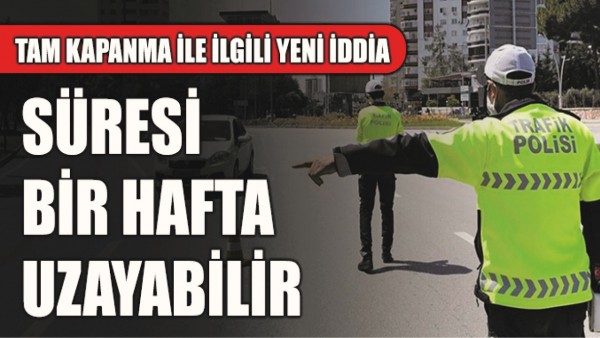 17 G&Uuml;NL&Uuml;K TAM KAPANMA, BİR HAFTA DAHA UZAYABİLİR