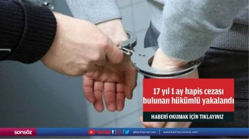 17 yıl 1 ay hapis cezası bulunan h&uuml;k&uuml;ml&uuml; yakalandı