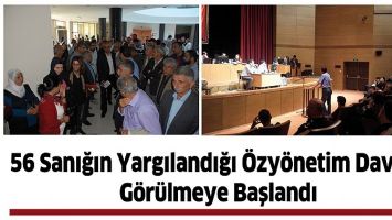 56 SANIĞIN YARGILANDIĞI &Ouml;ZY&Ouml;NETİM DAVASI, G&Ouml;R&Uuml;LMEYE BAŞLANDI