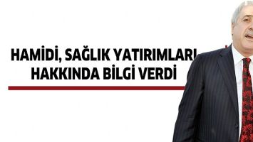 HAMİDİ, SAĞLIK YATIRIMLARI HAKKINDA BİLGİ VERDİ
