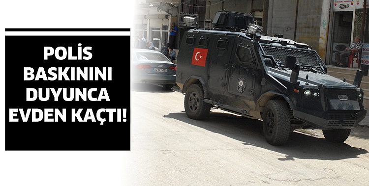 POLİS BASKININI DUYUNCA EVDEN KA&Ccedil;TI!
