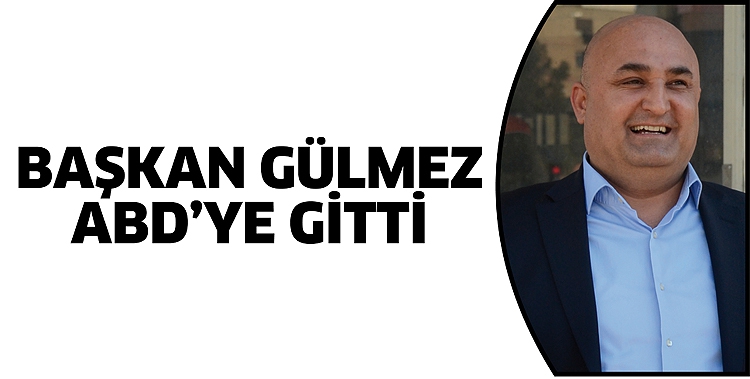 BAŞKAN G&Uuml;LMEZ ABD&rsquo;YE GİTTİ