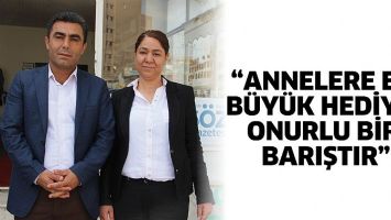 &ldquo;ANNELERE EN B&Uuml;Y&Uuml;K HEDİYE, ONURLU BİR BARIŞTIR&rdquo;