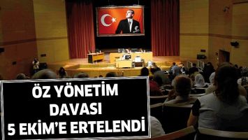 &Ouml;Z Y&Ouml;NETİM DAVASI 5 EKİM&rsquo;E ERTELENDİ