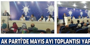 AK PARTİ&rsquo;DE MAYIS AYI TOPLANTISI YAPILDI