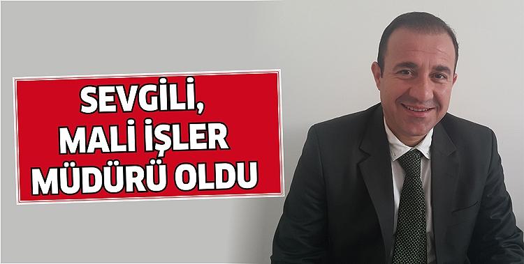 SEVGİLİ, MALİ İŞLER M&Uuml;D&Uuml;R&Uuml; OLDU