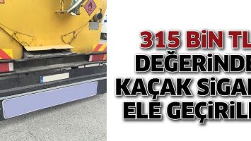 315 BİN TL DEĞERİNDE KA&Ccedil;AK SİGARA ELE GE&Ccedil;İRİLDİ