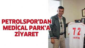 PETROLSPOR&rsquo;DAN MEDİCAL PARK&rsquo;A ZİYARET