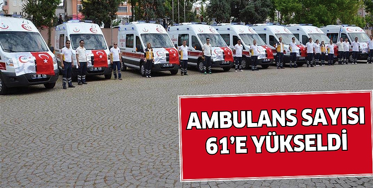 AMBULANS SAYISI 61&rsquo;E Y&Uuml;KSELDİ