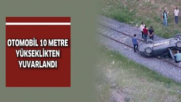 OTOMOBİL 10 METRE Y&Uuml;KSEKLİKTEN YUVARLANDI