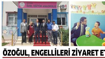&Ouml;ZOĞUL, ENGELLİLERİ ZİYARET ETTİ