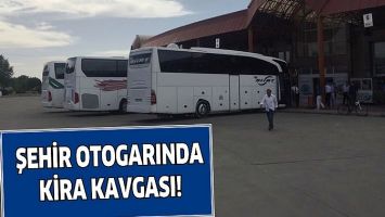 ŞEHİR OTOGARINDA KİRA KAVGASI!