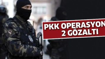 PKK OPERASYONU: 2 G&Ouml;ZALTI