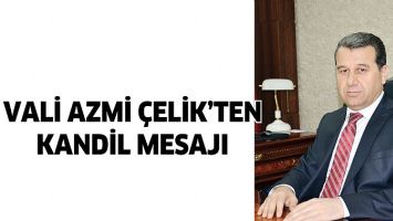 VALİ AZMİ &Ccedil;ELİK&rsquo;TEN KANDİL MESAJI